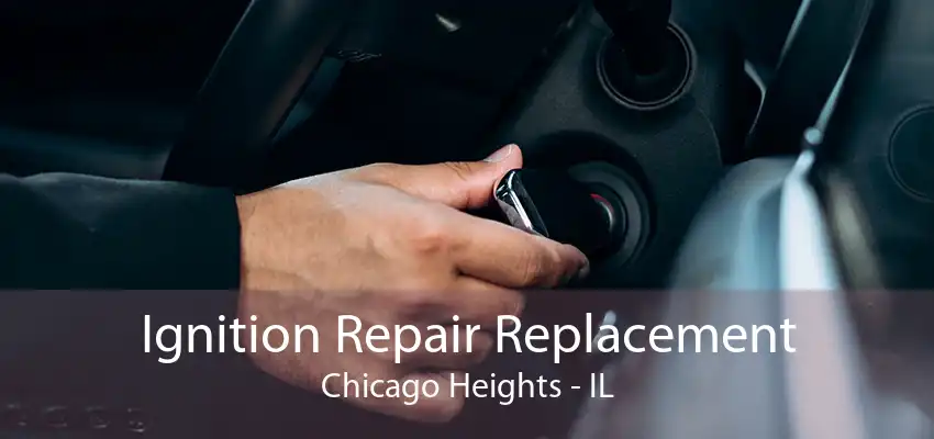 Ignition Repair Replacement Chicago Heights - IL