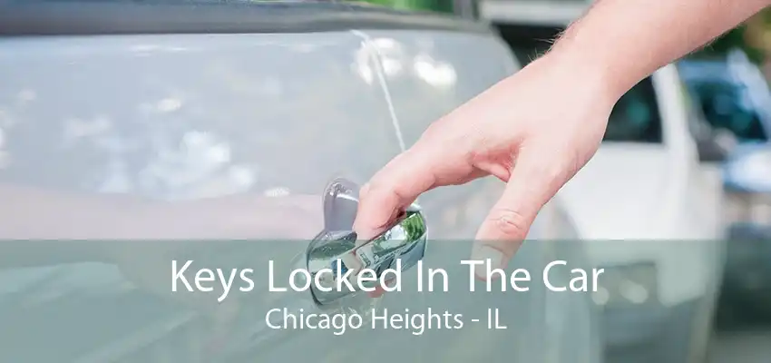 Keys Locked In The Car Chicago Heights - IL